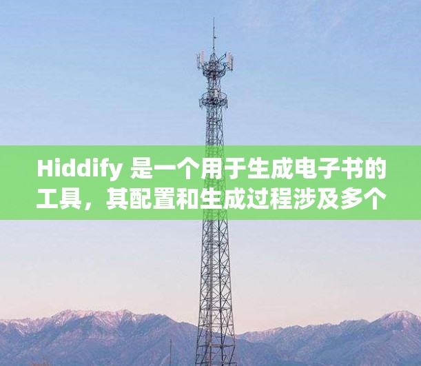 Hiddify 是一个用于生成电子书的工具,其配置和生成过程涉及多个步骤。以下是对 Hiddify 配置和生成的详细指南 Hiddify 是一个用于生成电子书的工具,其配置和生成过程涉及多个步骤。以下是对 Hiddify 配置和生成的详细指南