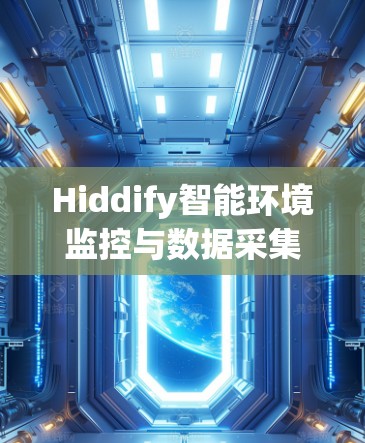 Hiddify智能环境监控与数据采集解决方案 Hiddify智能环境监控与数据采集解决方案