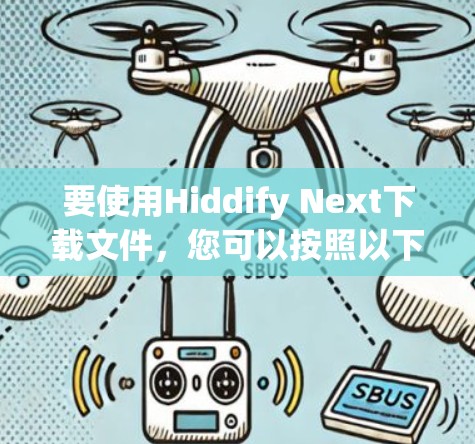 要使用Hiddify Next下载文件,您可以按照以下步骤操作 要使用Hiddify Next下载文件,您可以按照以下步骤操作