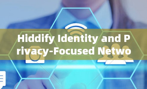Hiddify Identity and Privacy-Focused Network Optimization:A Comprehensive Guide Hiddify Identity and Privacy-Focused Network Optimization:A Comprehensive Guide