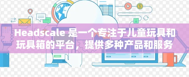 Headscale 是一个专注于儿童玩具和玩具箱的平台,提供多种产品和服务。如果你对Headscale的教程感兴趣,以下是一些相关信息和步骤,帮助你更好地理解和使用这个平台 Headscale 是一个专注于儿童玩具和玩具箱的平台,提供多种产品和服务。如果你对Headscale的教程感兴趣,以下是一些相关信息和步骤,帮助你更好地理解和使用这个平台