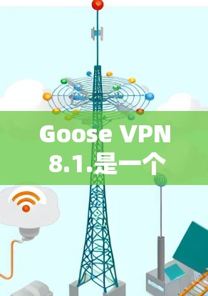 Goose VPN 8.1.是一个针对VPN用户的新版本，旨在修复现有功能的漏洞，增加新功能，提升性能和用户体验。以下是其主要更新内容的总结