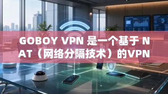 GOBOY VPN 是一个基于 NAT(网络分隔技术)的VPN服务,通常用于紧急或敏感的网络连接。如果你需要了解 GOBOY VPN 的节点列表以及全球的测试节点,以下是一个基于最新的信息的总结