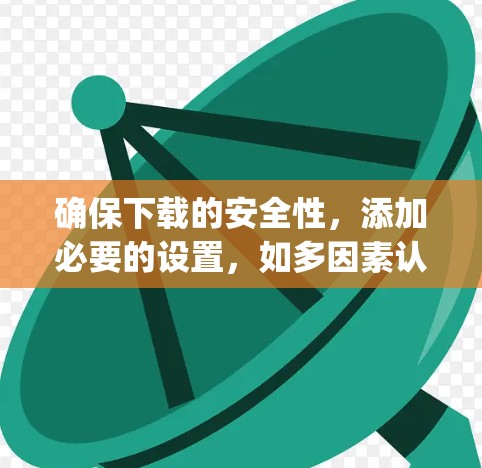 确保下载的安全性,添加必要的设置,如多因素认证和防火墙支持,以防止恶意软件。根据具体的需要,选择适合的VPN服务,如Bitly、VidBack或AnyDesk,这些可能更简单,不需要那么多设置 确保下载的安全性,添加必要的设置,如多因素认证和防火墙支持,以防止恶意软件。根据具体的需要,选择适合的VPN服务,如Bitly、VidBack或AnyDesk,这些可能更简单,不需要那么多设置