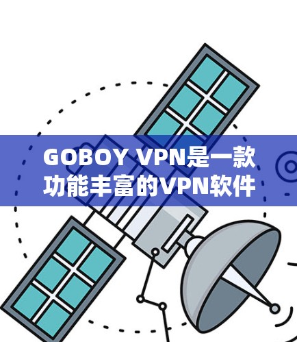 GOBOY VPN是一款功能丰富的VPN软件,它提供多种配置选项,让用户可以根据自己的需求和安全需求进行设置。以下是其功能体验的详细介绍