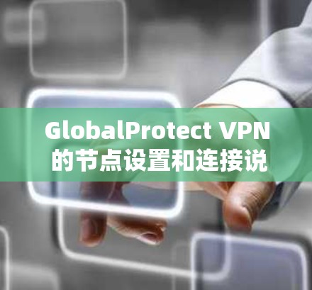 GlobalProtect VPN 的节点设置和连接说明是一个相对复杂的步骤,但只要按部就班地操作,就能顺利完成。以下将详细说明如何设置节点以及连接 GlobalProtect VPN 的节点设置和连接说明是一个相对复杂的步骤,但只要按部就班地操作,就能顺利完成。以下将详细说明如何设置节点以及连接
