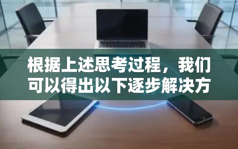 根据上述思考过程,我们可以得出以下逐步解决方案 根据上述思考过程,我们可以得出以下逐步解决方案