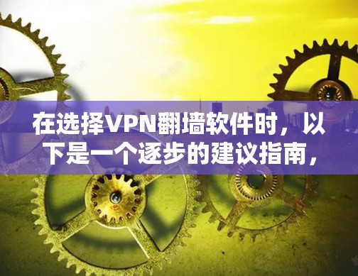 在选择VPN翻墙软件时,以下是一个逐步的建议指南,帮助你找到最适合你的解决方案
